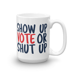 15 oz. Show up Vote or shut up white mug