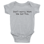 Don't worry Mom, We Got This. Gray baby one-piece bodysuit