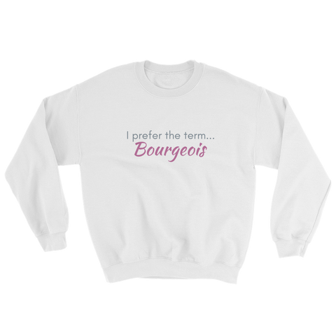 White sweatshirt - 'I prefer the term Bourgeois"