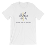 Bloom Where You're Planted - Short-Sleeve Unisex T-Shirt