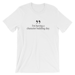 I'm having a character building day - Short-Sleeve Unisex T-Shirt
