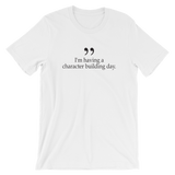 I'm having a character building day - Short-Sleeve Unisex T-Shirt