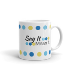 White 11oz coffee mug - "Say It Mean It"