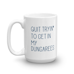 quit trying to get in my dungarees 15oz coffee mug