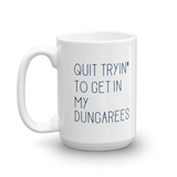 quit trying to get in my dungarees 15oz coffee mug