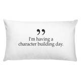 I'm having a character building day - 20x12 pillow