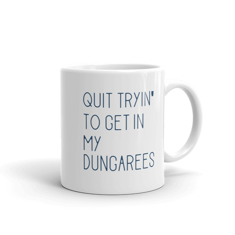 quit trying to get in my dungarees 11oz coffee mug