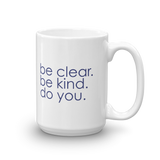 be clear. be kind. do you. - 15 oz mug