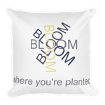 Bloom where you're planted - 18x18 pillow
