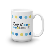 White 15oz coffee mug - "Say It Mean It"